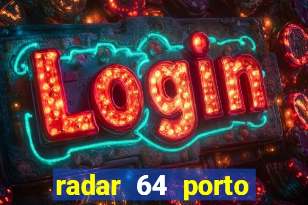 radar 64 porto seguro hoje